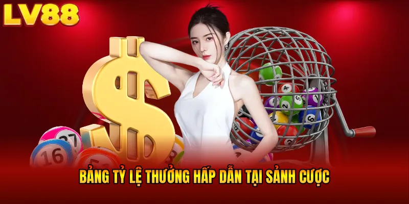 Bảng tỷ lệ thưởng hấp dẫn tại sảnh cược