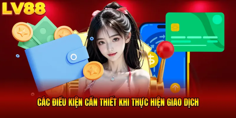Các điều kiện cần thiết khi thực hiện giao dịch