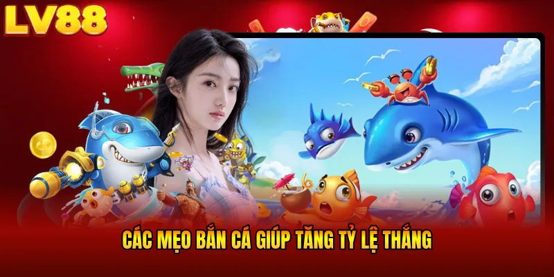 Các mẹo bắn cá giúp tăng tỷ lệ thắng