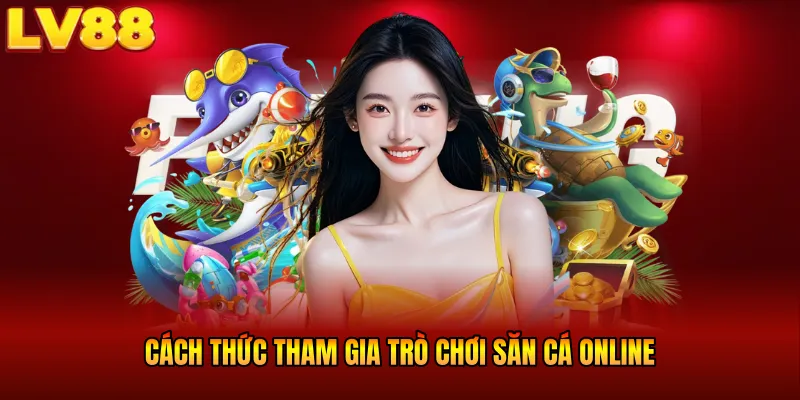 Cách thức tham gia trò chơi săn cá online