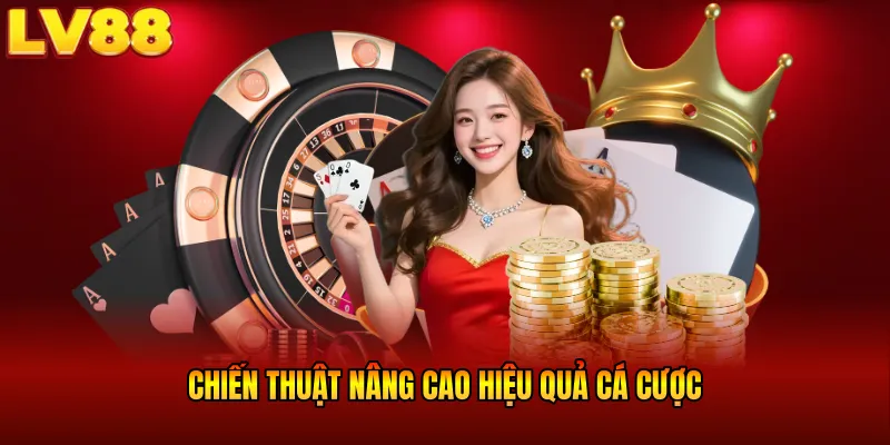 Chiến thuật nâng cao hiệu quả cá cược