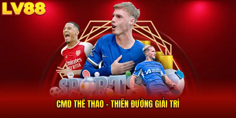 CMD Thể Thao LV88 - Giải Trí Cực Đã, Rinh Ngay Quà Khủng