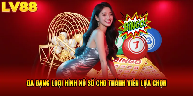 Đa dạng loại hình xổ số cho thành viên lựa chọn