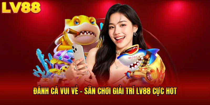 Đánh Cá Vui Vẻ - Bắn Chuẩn Mỗi Ngày, Cá Về Đầy Tay LV88