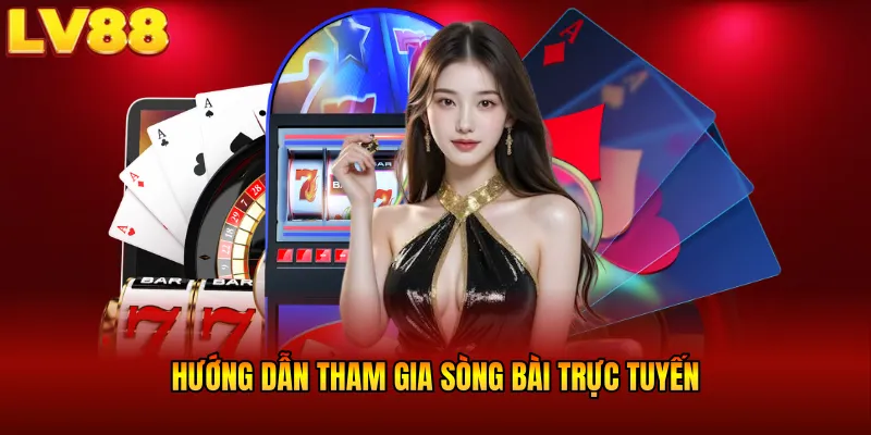 Hướng dẫn tham gia sòng bài trực tuyến