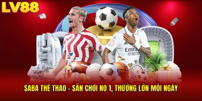 SABA Thể Thao LV88 - Sân Chơi No 1, Thưởng Lớn Mỗi Ngày