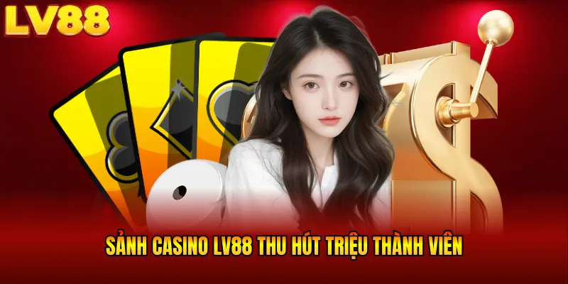 Sảnh casino LV88 thu hút triệu thành viên