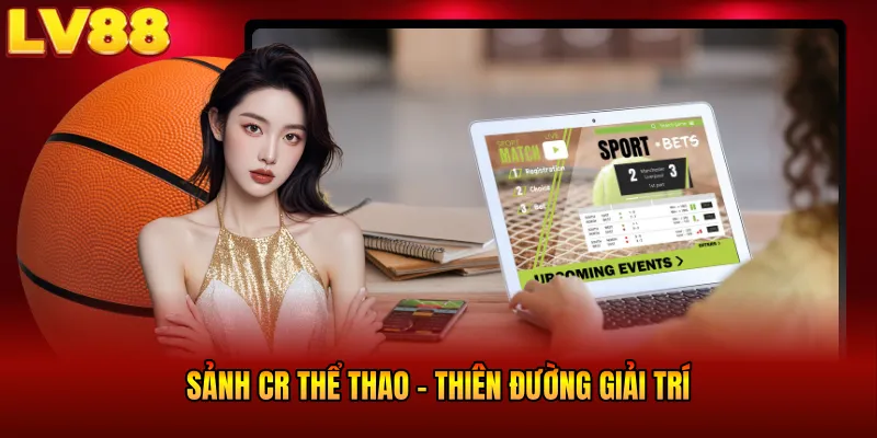 Sảnh CR Thể Thao LV88 - Thiên Đường Hot, Nhận Quà Khủng