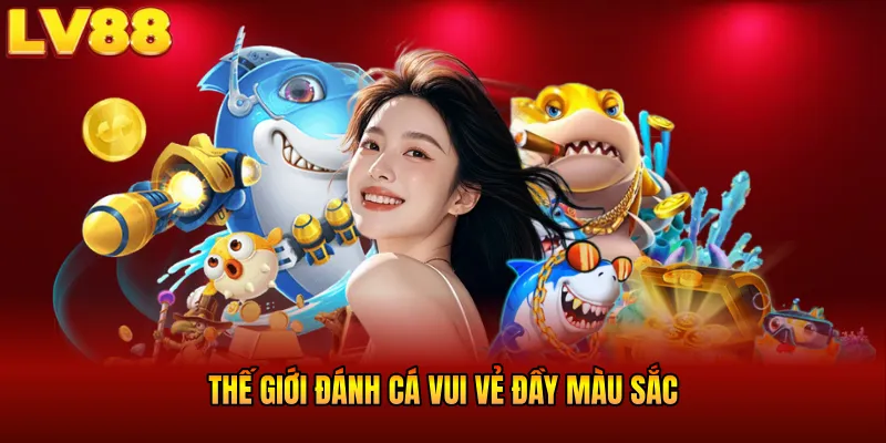 Thế giới đánh cá vui vẻ đầy màu sắc
