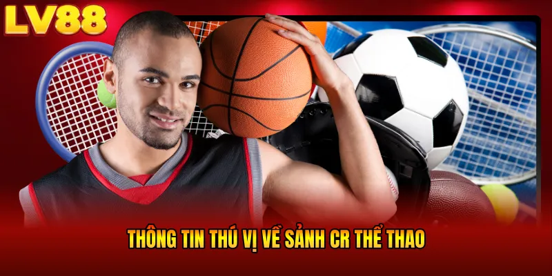 Thông tin thú vị về sảnh CR thể thao