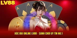 Xóc Đĩa Online LV88 - Sảnh Chơi Uy Tín No.1 Thị Trường